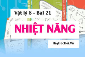 Nhiệt năng là gì? Nhiệt lượng là gì? - Vật lý 8 bài 21